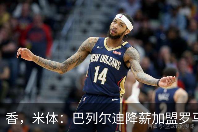 香，米体：巴列尔迪降薪加盟罗马，如今已成防线领袖